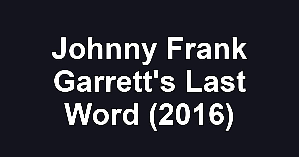 Johnny Frank Garrett's Last Word (2016)