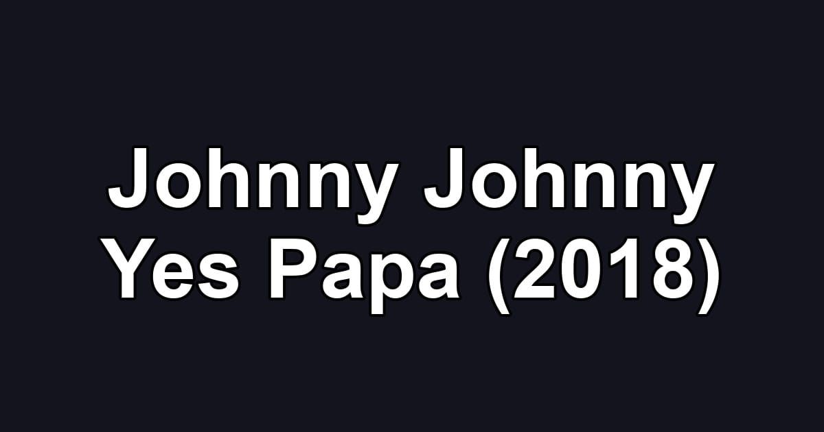 Johnny Johnny Yes Papa (2018)
