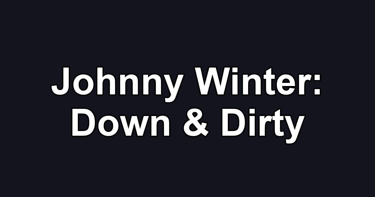 Johnny Winter: Down & Dirty