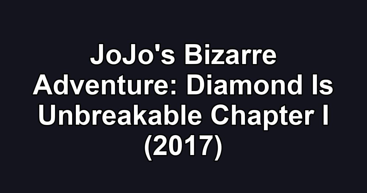 JoJo's Bizarre Adventure: Diamond Is Unbreakable Chapter I (2017)