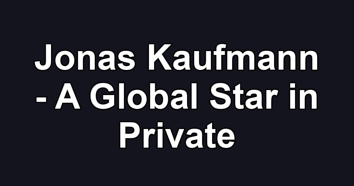 Jonas Kaufmann - A Global Star in Private