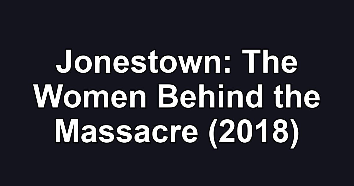 Jonestown: The Women Behind the Massacre (2018)