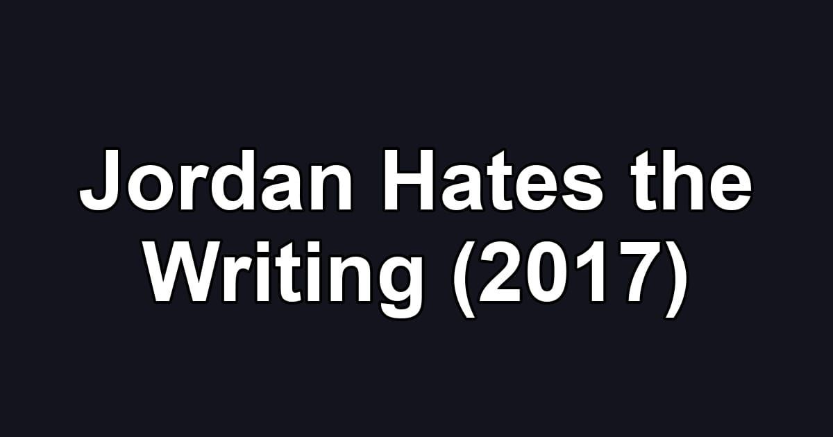 Jordan Hates the Writing (2017)