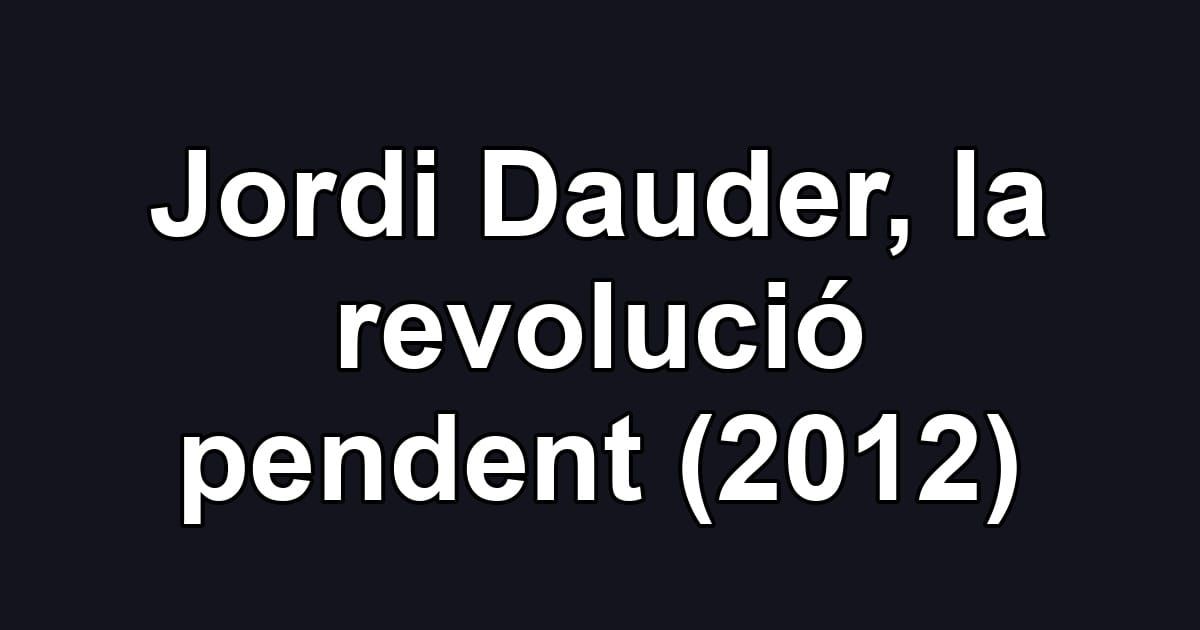 Jordi Dauder, la revolució pendent (2012)