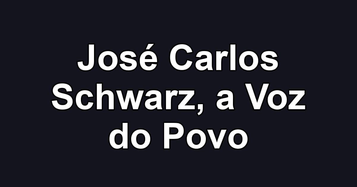 José Carlos Schwarz, a Voz do Povo