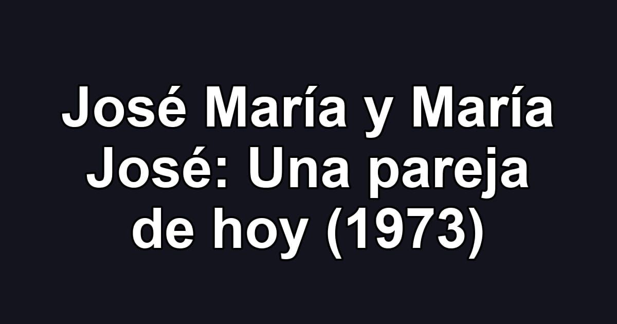 José María y María José: Una pareja de hoy (1973)
