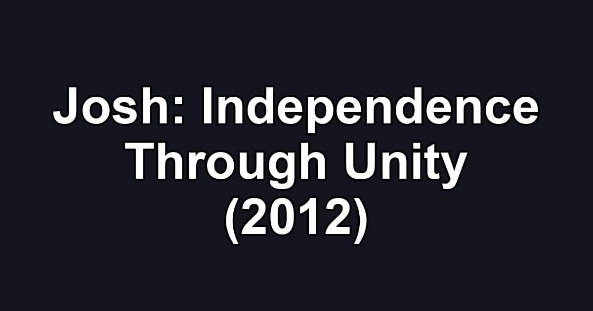 Josh: Independence Through Unity (2012)