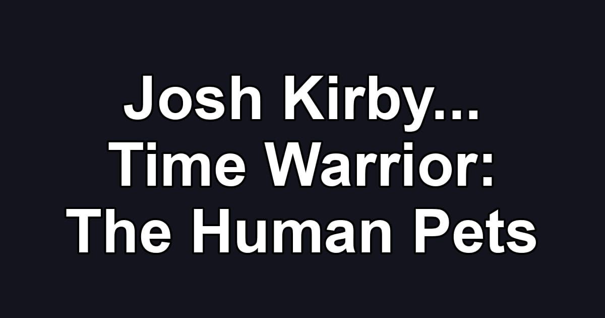 Josh Kirby... Time Warrior: The Human Pets