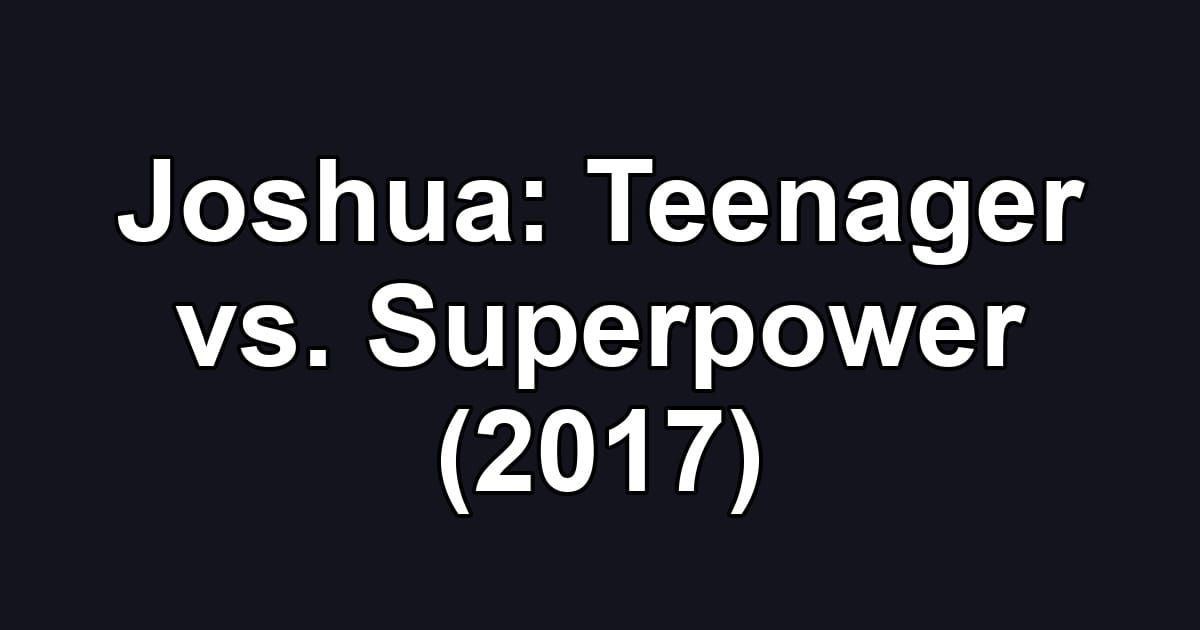 Joshua: Teenager vs. Superpower (2017)