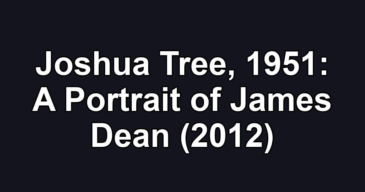 Joshua Tree, 1951: A Portrait of James Dean (2012)