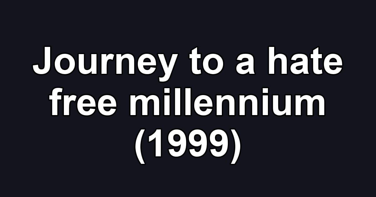 Journey to a hate free millennium (1999)