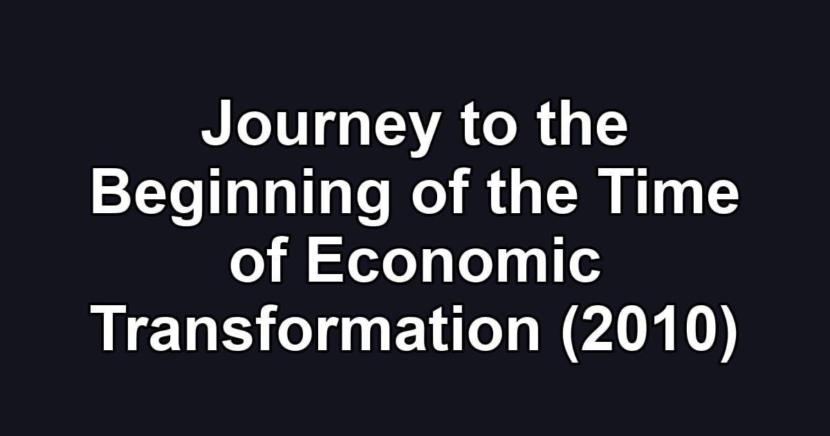 Journey to the Beginning of the Time of Economic Transformation (2010)