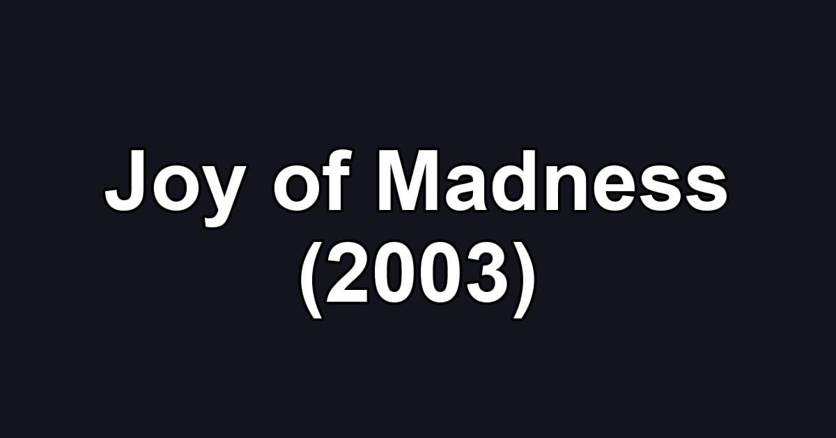 Joy of Madness (2003)
