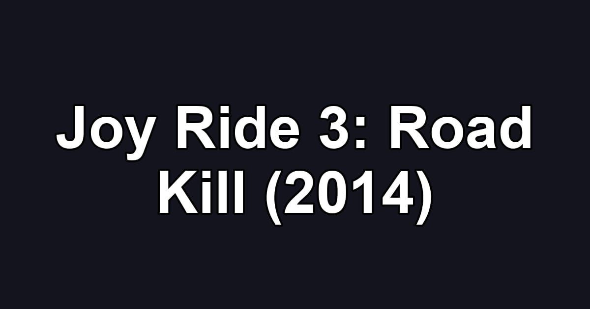 Joy Ride 3: Road Kill (2014)