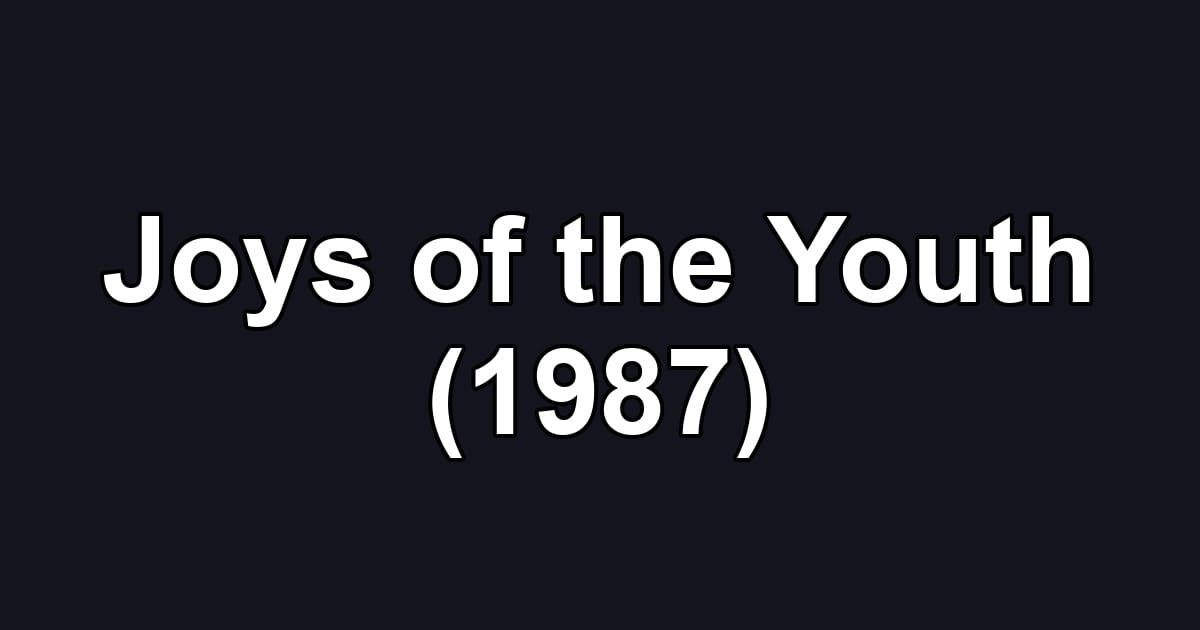 Joys of the Youth (1987)