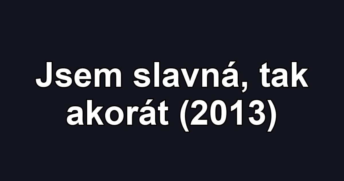 Jsem slavná, tak akorát (2013)