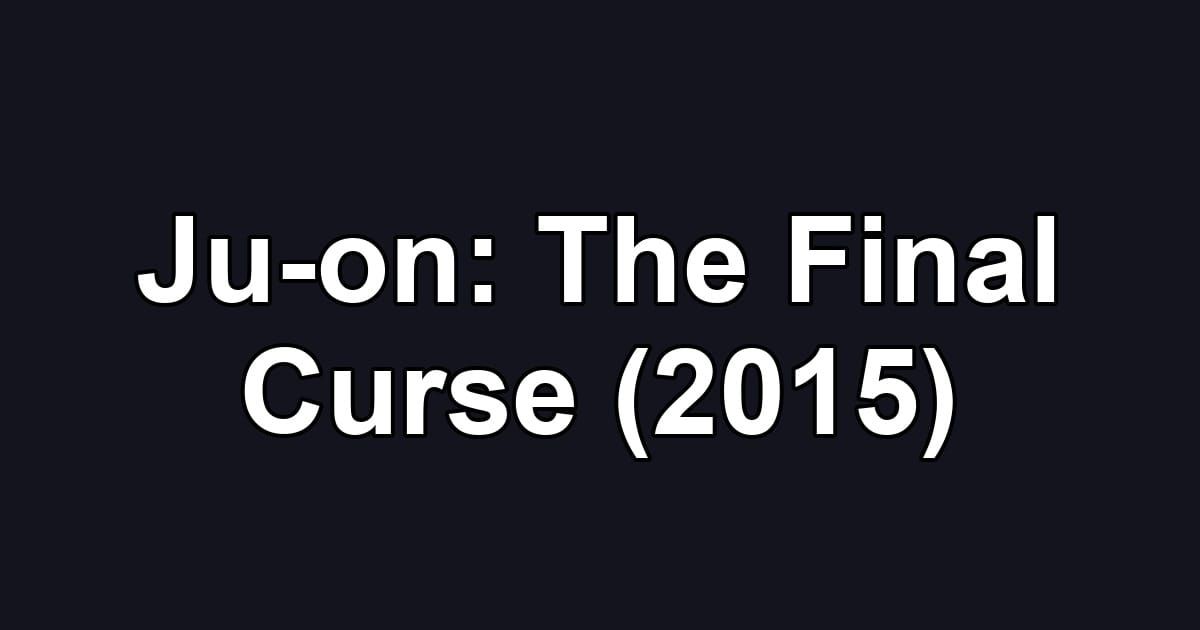 Ju-on: The Final Curse (2015)