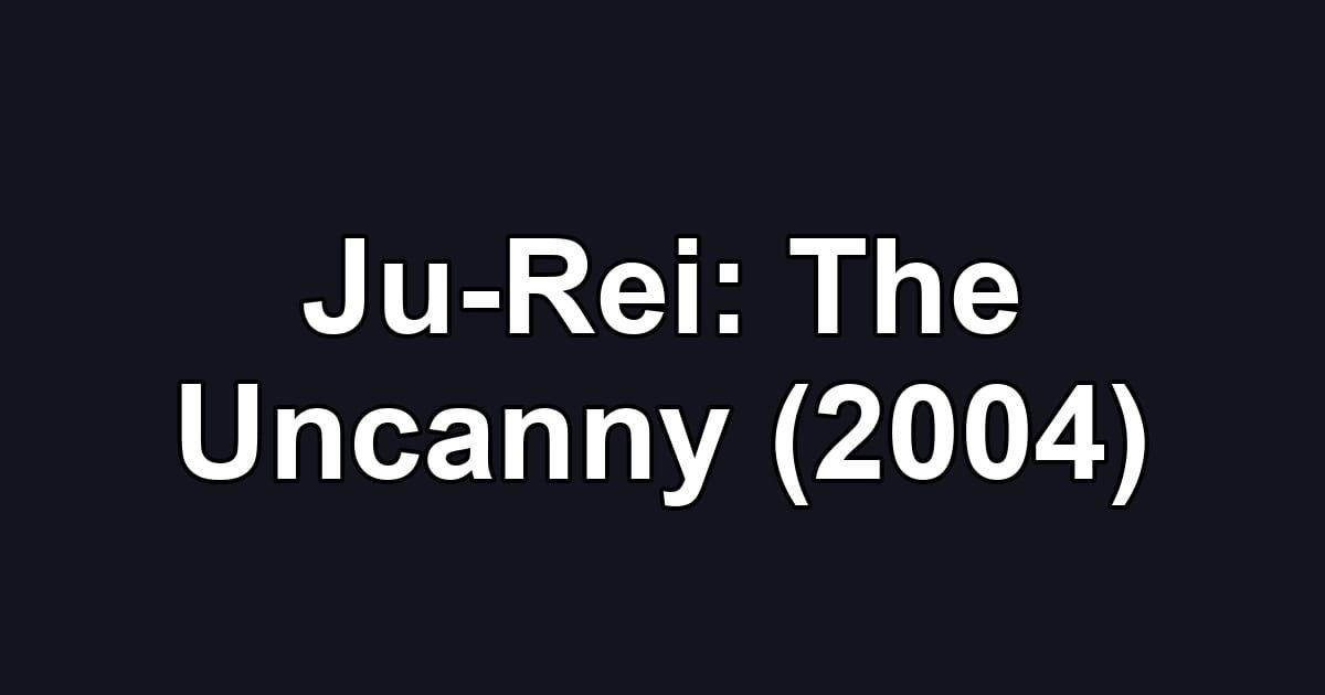 Ju-Rei: The Uncanny (2004)