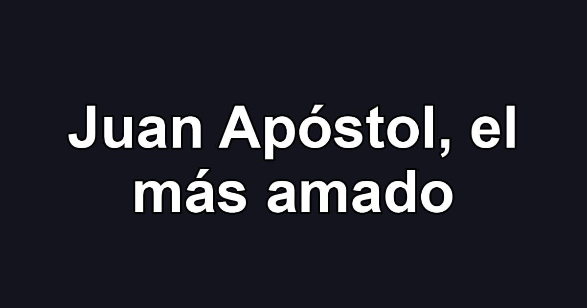 Juan Apóstol, el más amado