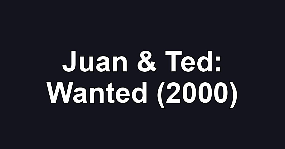 Juan & Ted: Wanted (2000)