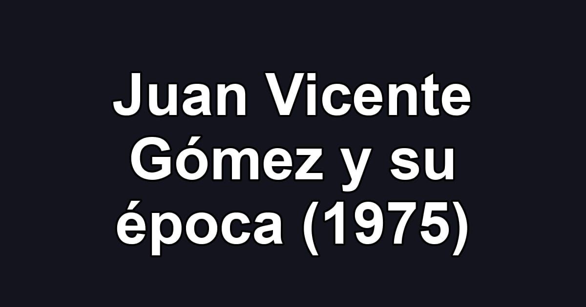 Juan Vicente Gómez y su época (1975)
