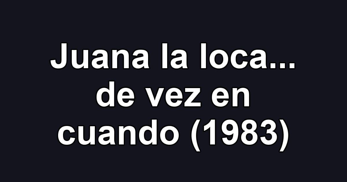 Juana la loca... de vez en cuando (1983)