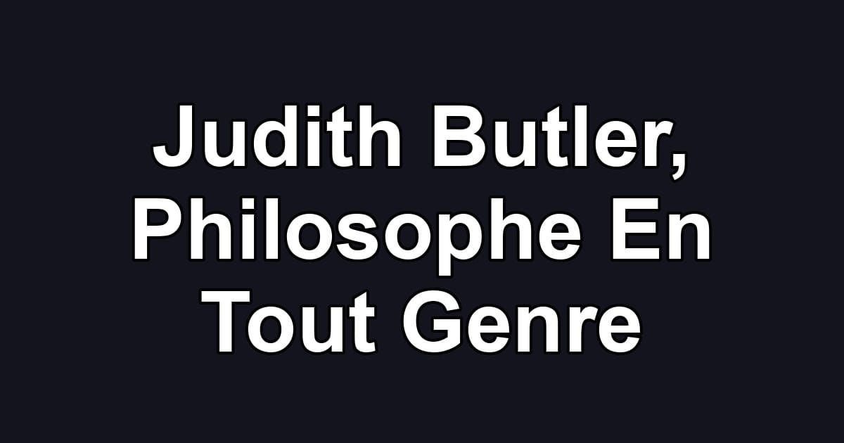 Judith Butler, Philosophe En Tout Genre