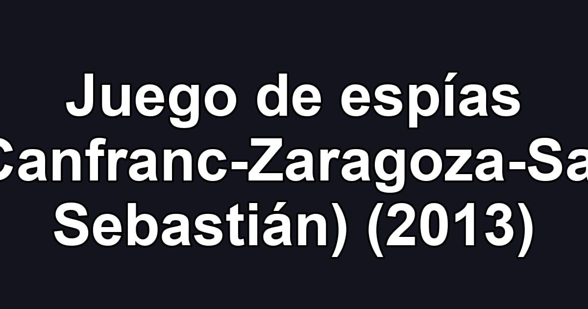 Juego de espías (Canfranc-Zaragoza-San Sebastián) (2013)