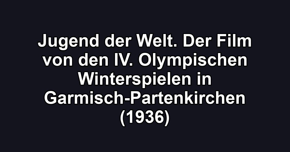Jugend der Welt. Der Film von den IV. Olympischen Winterspielen in Garmisch-Partenkirchen (1936)