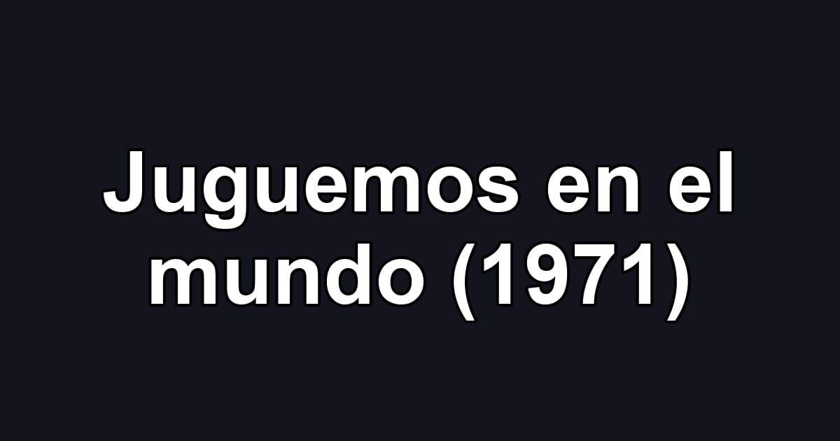 Juguemos en el mundo (1971)