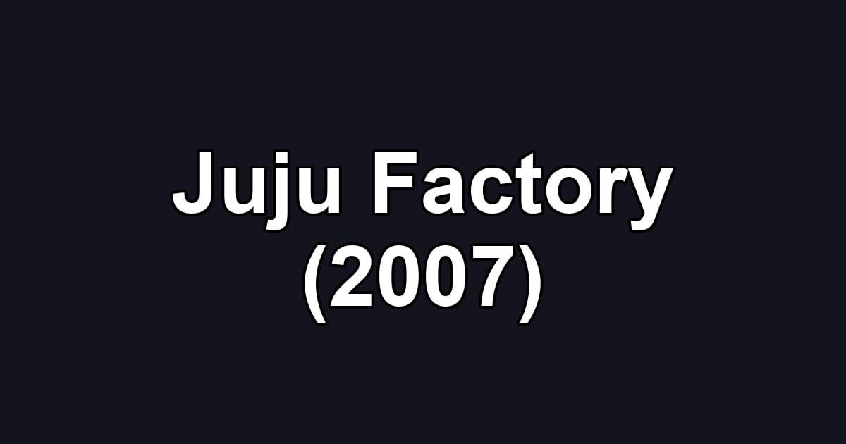 Juju Factory (2007)