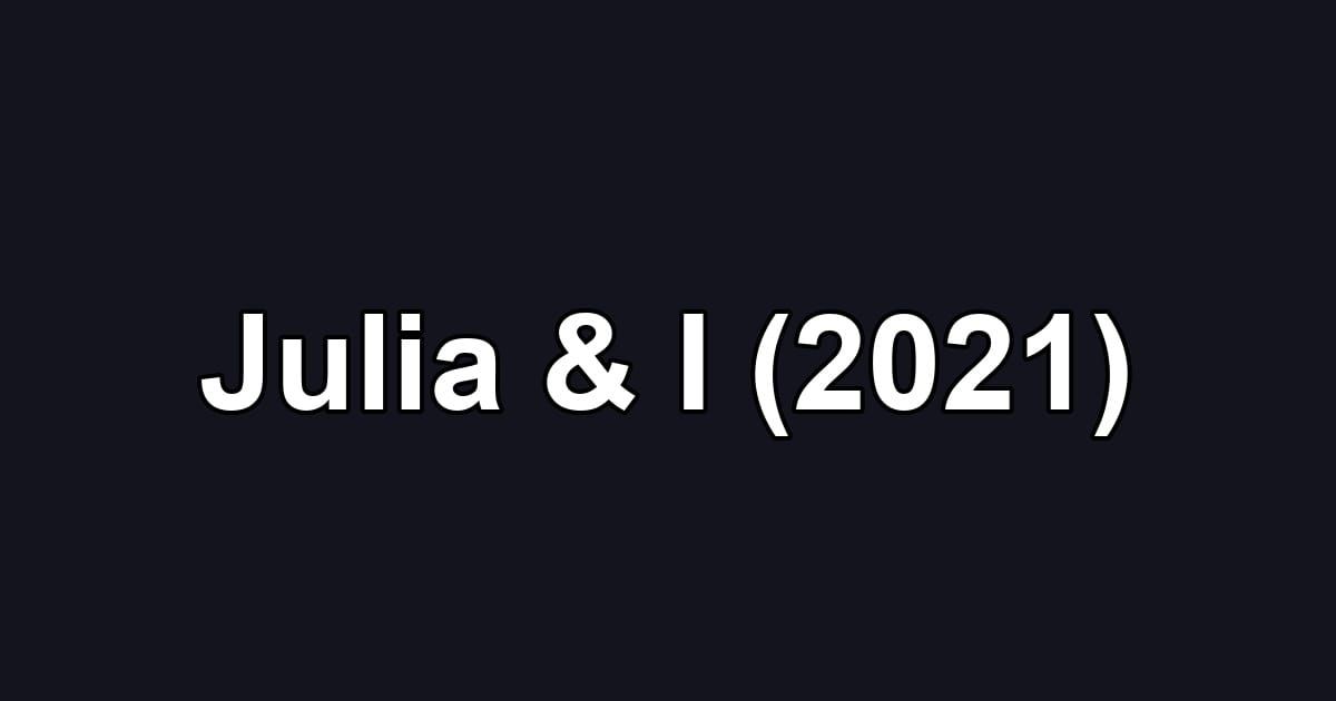 Julia & I (2021)