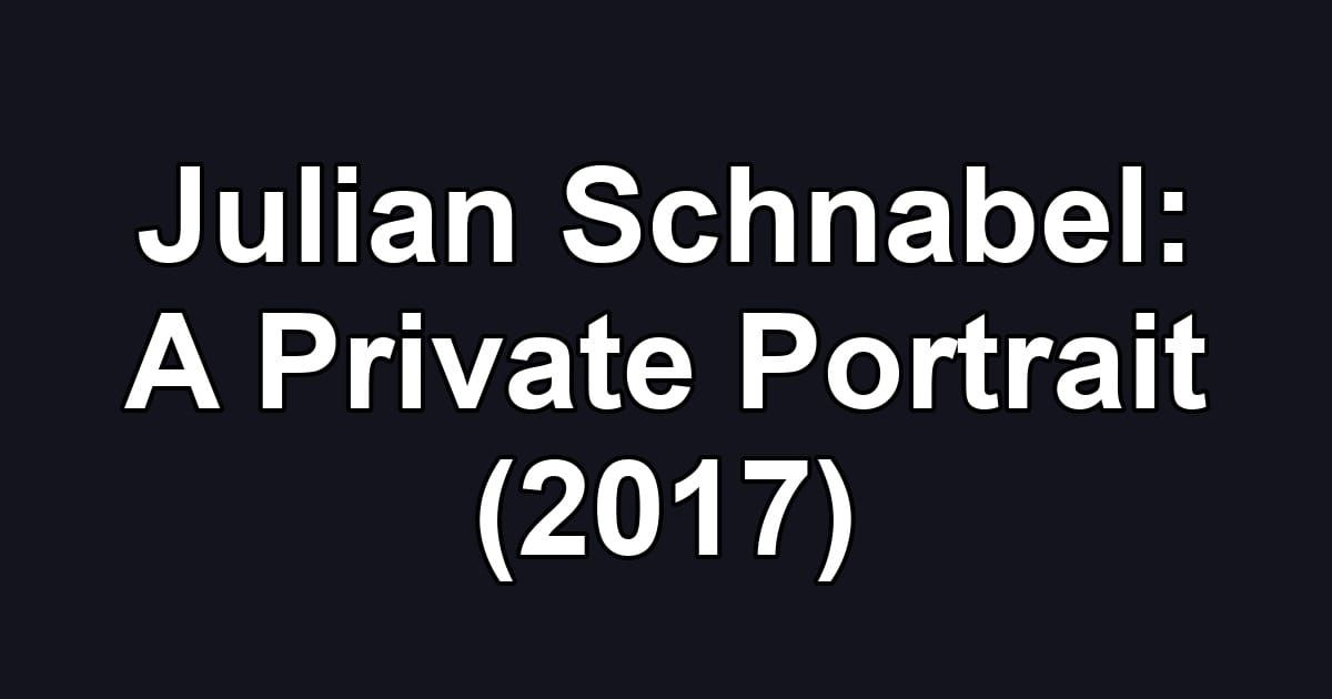 Julian Schnabel: A Private Portrait (2017)