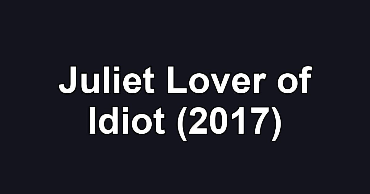 Juliet Lover of Idiot (2017)