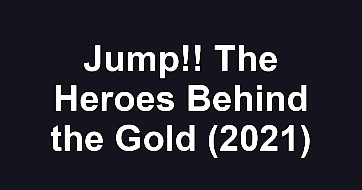 Jump!! The Heroes Behind the Gold (2021)
