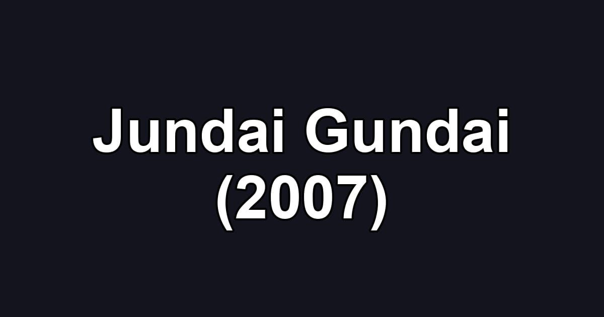 Jundai Gundai (2007)