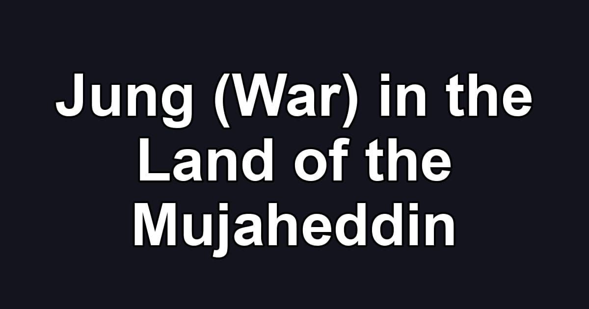 Jung (War) in the Land of the Mujaheddin