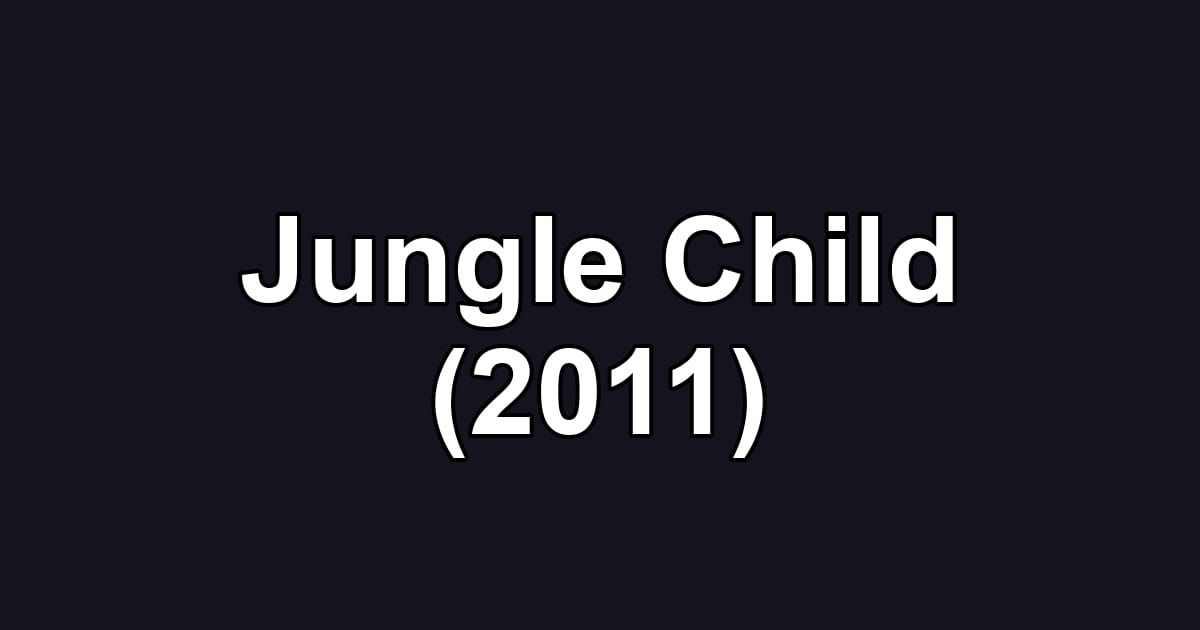 Jungle Child (2011)