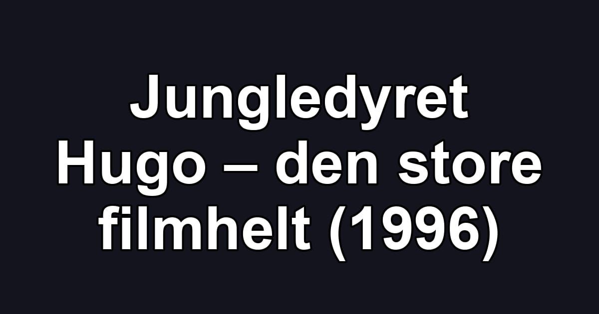 Jungledyret Hugo – den store filmhelt (1996)