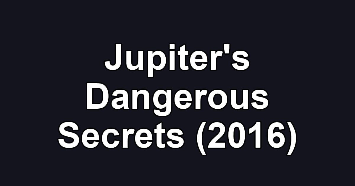 Jupiter's Dangerous Secrets (2016)