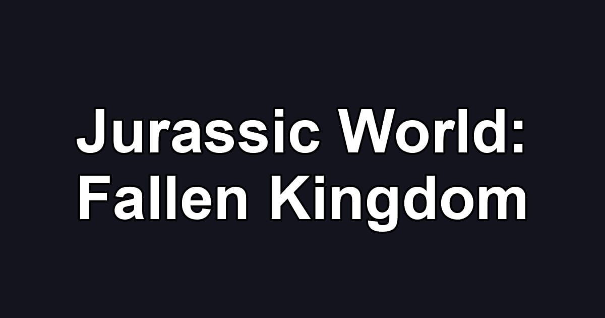 Jurassic World: Fallen Kingdom