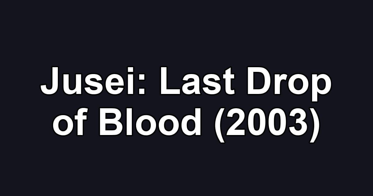 Jusei: Last Drop of Blood (2003)