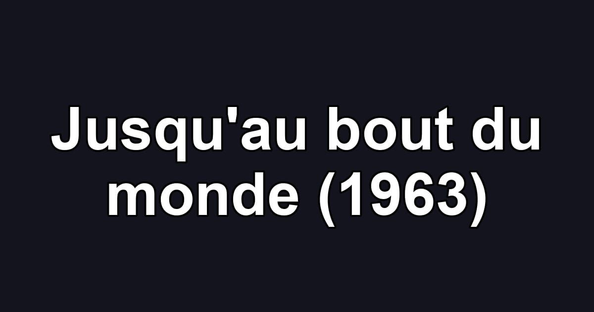 Jusqu'au bout du monde (1963)