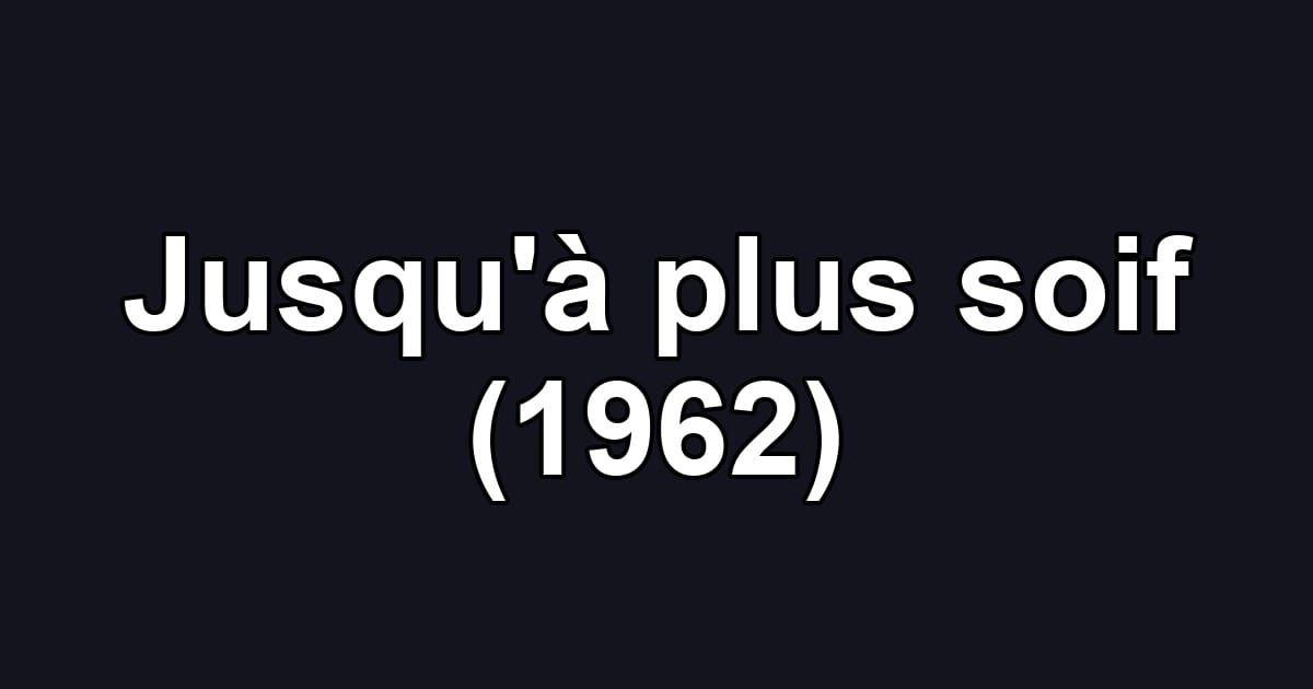 Jusqu'à plus soif (1962)