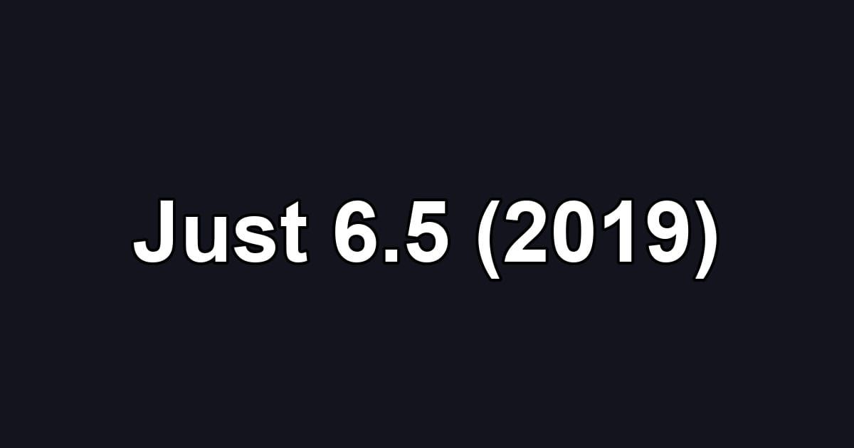 Just 6.5 (2019)