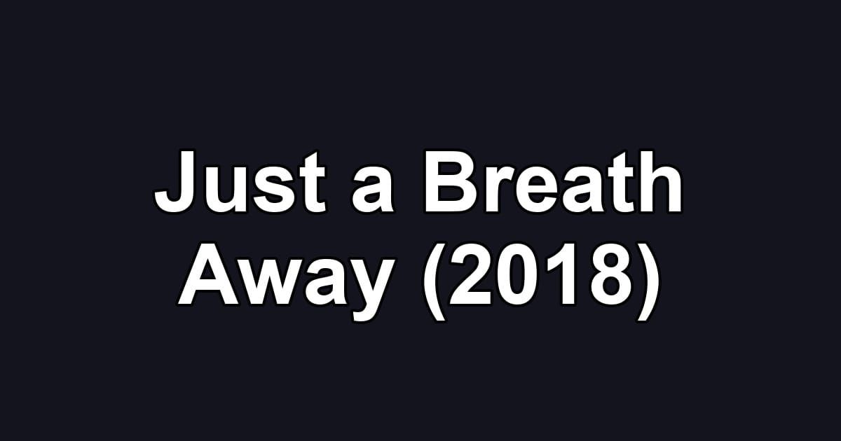 Just a Breath Away (2018)