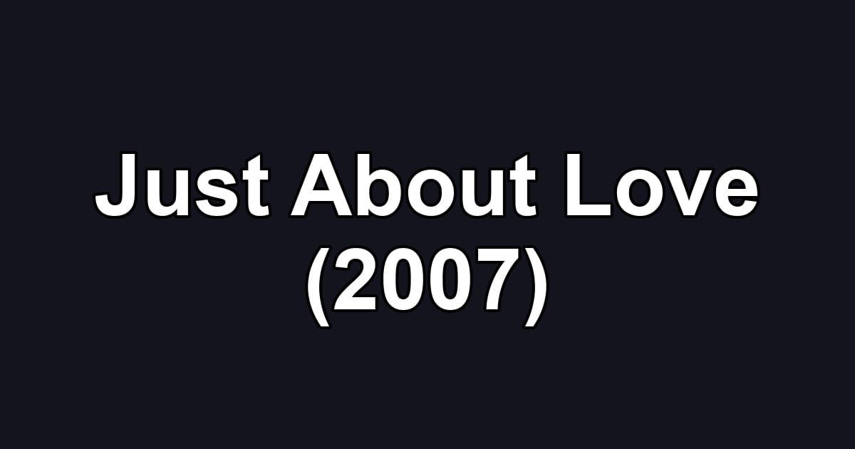 Just About Love (2007)