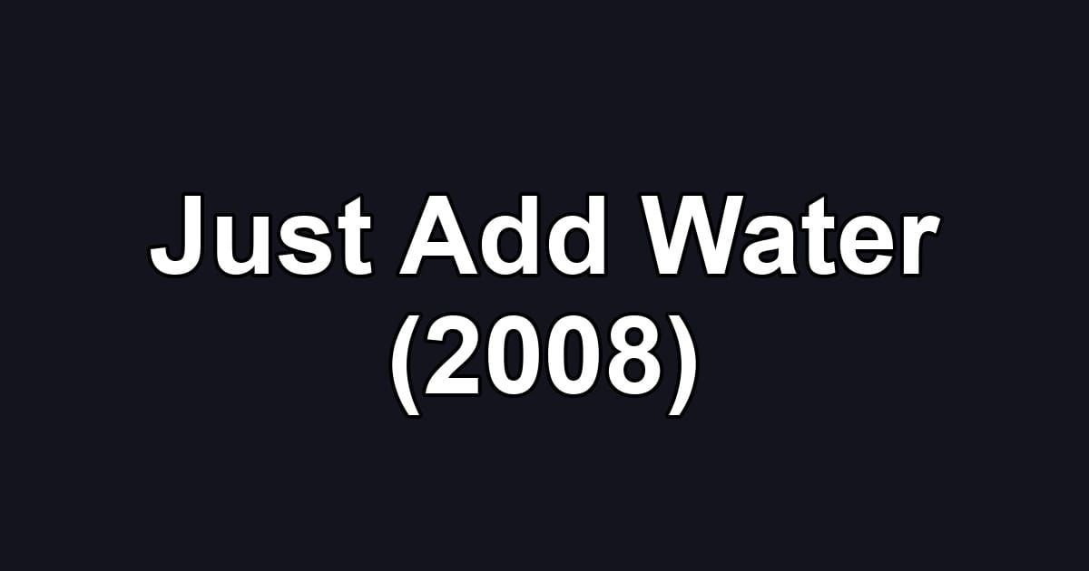 Just Add Water (2008)