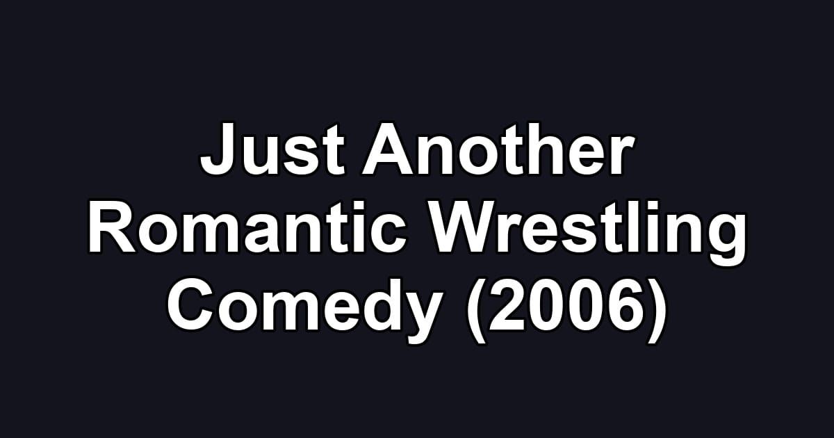 Just Another Romantic Wrestling Comedy (2006)