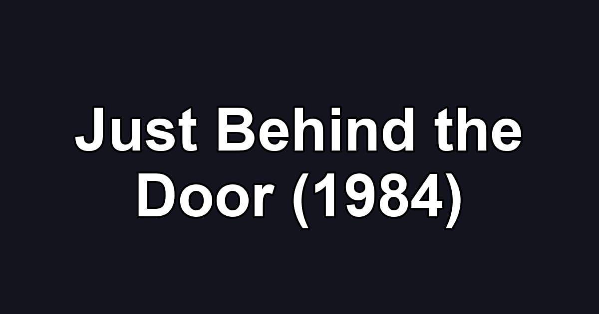 Just Behind the Door (1984)